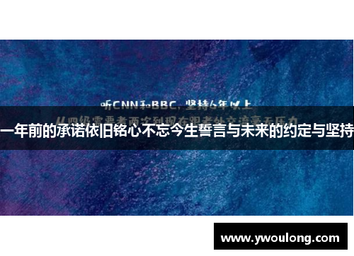 一年前的承诺依旧铭心不忘今生誓言与未来的约定与坚持 一年前的承诺依旧铭心不忘今生誓言与未来的约定与坚持